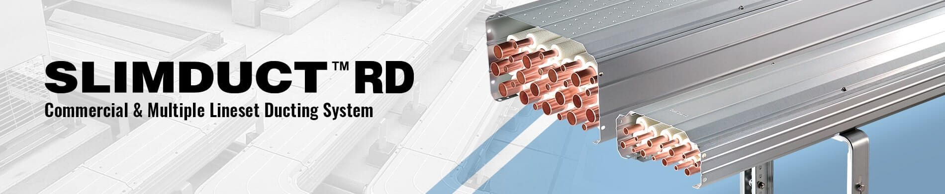 SLIMDUCT RD | Commercial & Multiple Lineset Ducting System